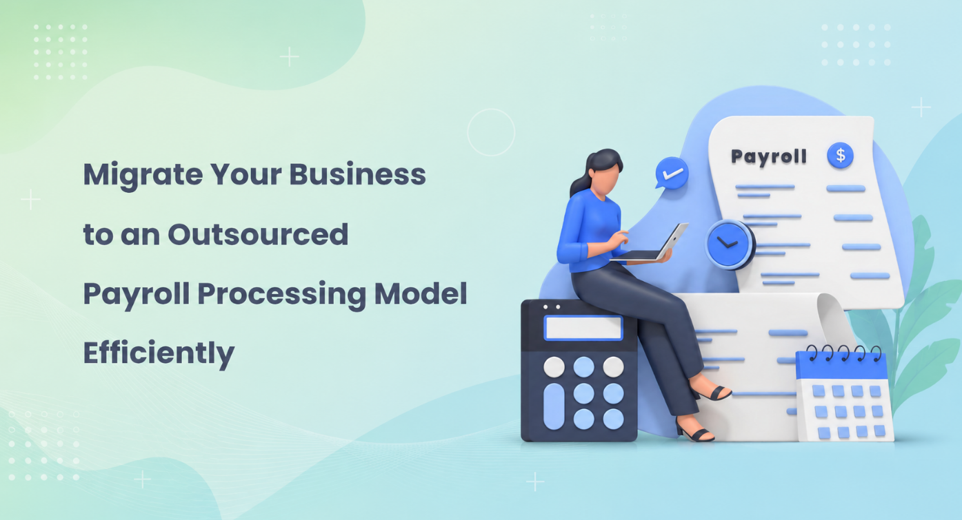 How to Seamlessly Transition Your Business to an Outsourced Payroll Processing Model